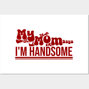 My MOM Says Im Handsome Posters and Art